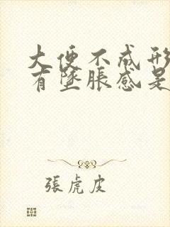 大便不成形肛门有坠胀感是怎么回事