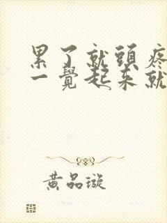 累了就头疼,睡一觉起来就不疼了