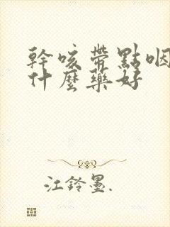 干咳带点咽炎吃什么药好