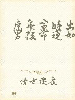 虎年寅时出生的男孩命运如何