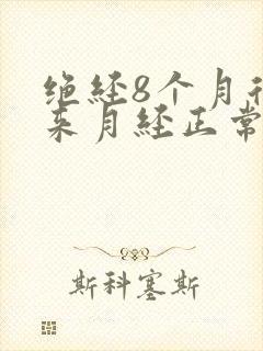 绝经8个月后又来月经正常吗