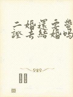 二婚还要带离婚证去结婚吗