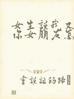 女生说我又不是你女朋友怎么回复