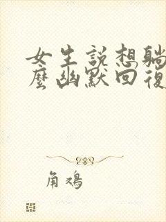 女生说想躺平怎么幽默回复