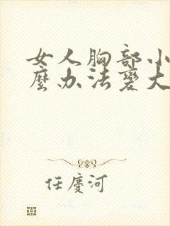 女人胸部小有什么办法变大