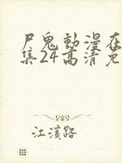 尸鬼动漫在线全集24高清免费观看