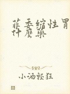 菲委缩性胃炎吃什么药