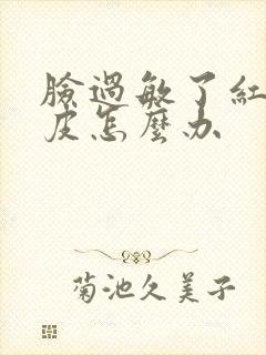 脸过敏了红肿脱皮怎么办