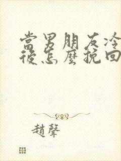 当男朋友冷淡之后怎么挽回