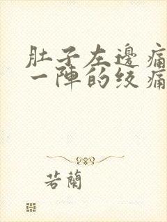 肚子左边痛一阵一阵的绞痛