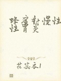 蜂蜜对慢性萎缩性胃炎