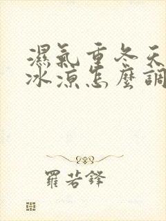 湿气重冬天手脚冰凉怎么调理