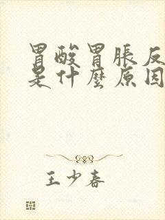 胃酸胃胀反酸水是什么原因