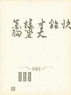 怎样才能快速使胸变大