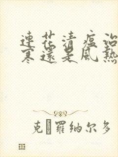 连花清瘟治疗风寒还是风热