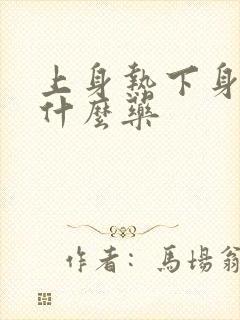 上身热下身凉吃什么药