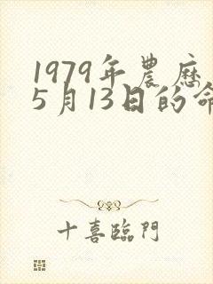 1979年农历5月13日的命运