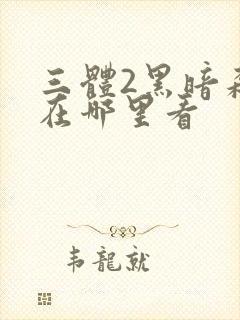 三体2黑暗森林在哪里看封面