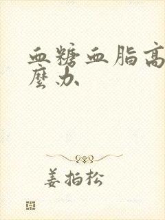 血糖血脂高该怎么办