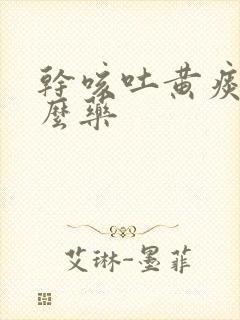 干咳吐黄痰吃什么药