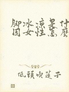 脚冰凉是什么原因女性怎么调理身体