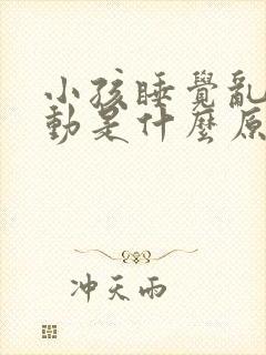 小孩睡觉乱踢乱动是什么原因封面