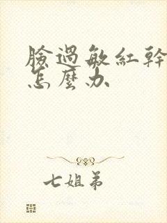 脸过敏红干脱皮怎么办