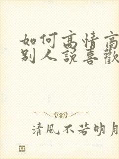 如何高情商回复别人说喜欢你