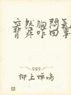 突然胸闷气短后背疼咋回事封面