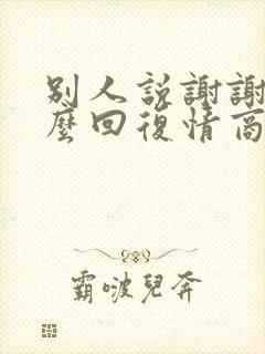 别人说谢谢该怎么回复情商高