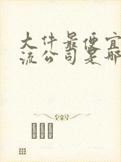 大件最便宜的物流公司是哪一家