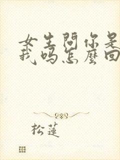 女生问你是喜欢我吗怎么回答