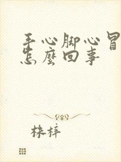 手心脚心冒汗是怎么回事