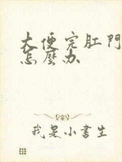 大便完肛门疼痛怎么办