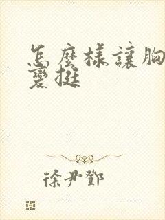 怎么样让胸变大变挺