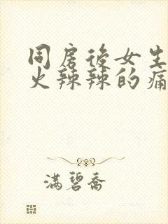 同房后女生下面火辣辣的痛什么原因封面