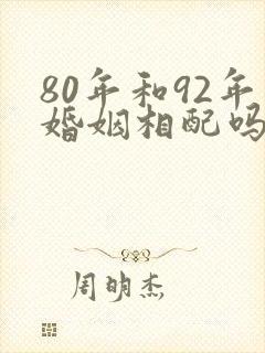 80年和92年婚姻相配吗
