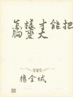 怎样才能把女人胸变大封面