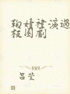 鞠婧祎演过什么校园剧