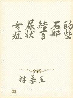 女尿结石的主要症状有哪些表现