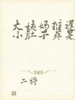 大姨妈推迟但是小肚子疼是怎么回事