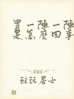 胃一阵一阵抽痛是怎么回事