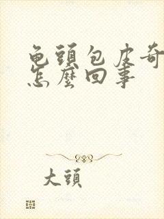 龟头包皮奇痒是怎么回事