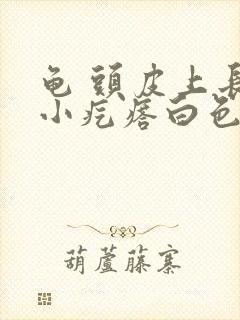 龟 头皮上长了小疙瘩白色