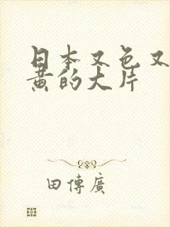 日本又色又爽又黄的大片