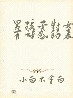 男孩子对女孩子有好感的表现