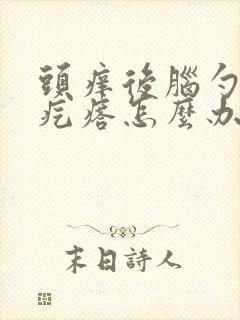 头痒后脑勺有小疙瘩怎么办