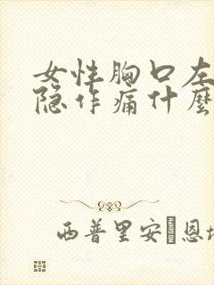 女性胸口左边隐隐作痛什么原因