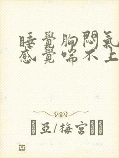 睡觉胸闷气短,感觉喘不上气有压迫感