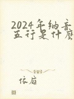 2024年纳音五行是什么命